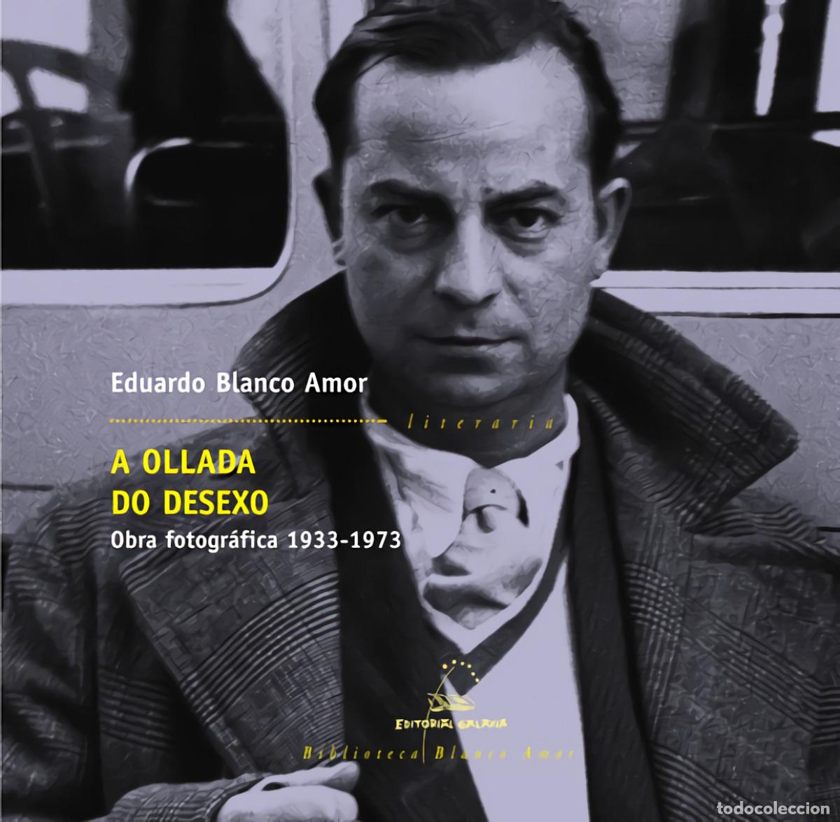Libros: A OLLADA DO DESEXO. OBRA FOTOGR&Aacute;FICA 1933-1973 - Blanco Amor, Eduardo