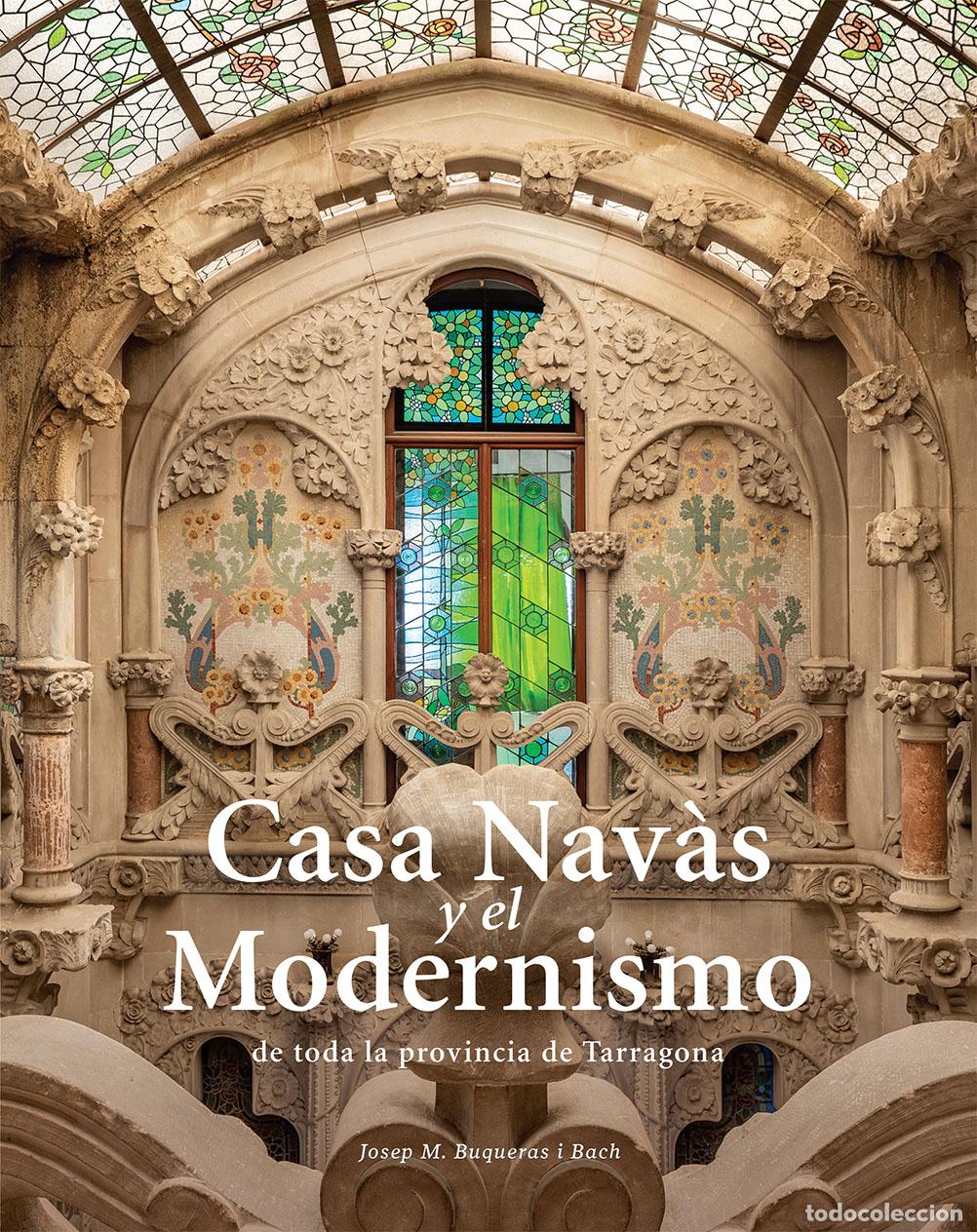 books: CASA NAV&Agrave;S I EL MODERNISME DE TOTA LA PROV&Iacute;NCIA DE TARRAGONA - Buqueras, Josep Maria