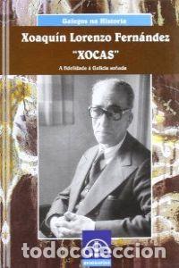 Livres: XOAQU&Iacute;N LORENZO FERN&Aacute;NDEZ `XOCAS&acute;. A FIDELIDADE &Aacute; GALICIA SO&Ntilde;ADA - V&aacute;zquez Moxard&iacute;n Fern&aacute;ndez, Afons