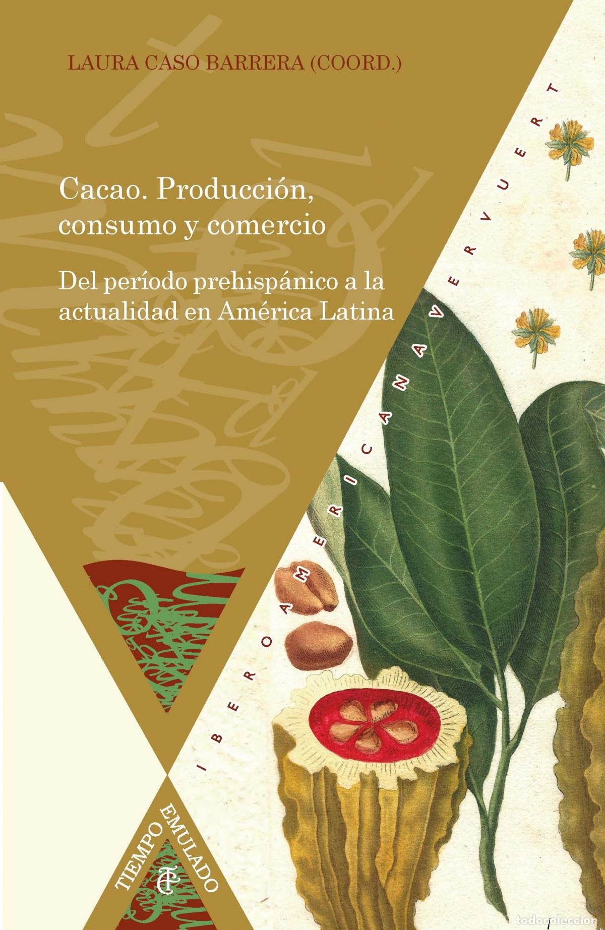 Libri: CACAO. PRODUCCI&Oacute;N, CONSUMO Y COMERCIO DEL PER&Iacute;ODO PREHISP&Aacute;NICO A LA ACTUALIDAD EN AM&Eacute;RICA LATINA - C