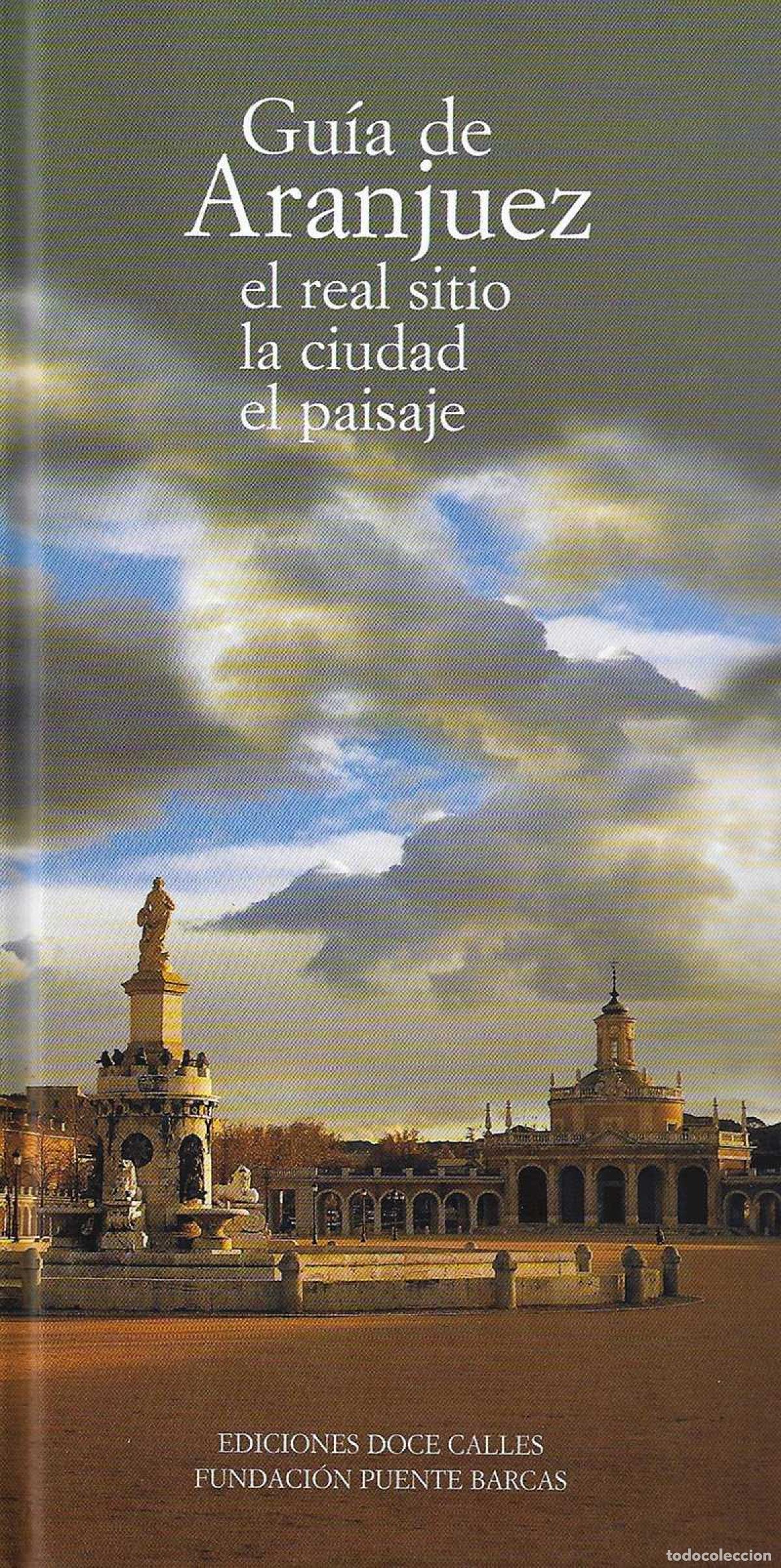 Libros: GU&Iacute;A DE ARANJUEZ. EL REAL SITIO, LA CIUDAD, EL PAISAJE - Mart&iacute;nez Atienza Rodrigo, Javier