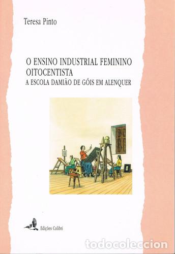 Livres: O ENSINO INDUSTRIAL FEMININO OITOCENTISTA - A ESCOLA DAMI&Atilde;O DE G&Oacute;IS EM ALENQUER - Pinto, Teresa