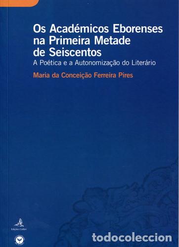 Libros: OS ACAD&Eacute;MICOS EBORENSES NA PRIMEIRA METADE DE SEISCENTOS A PO&Eacute;TICA E A AUTONOMIZA&Ccedil;&Atilde;O DO LITER&Aacute;RIO -
