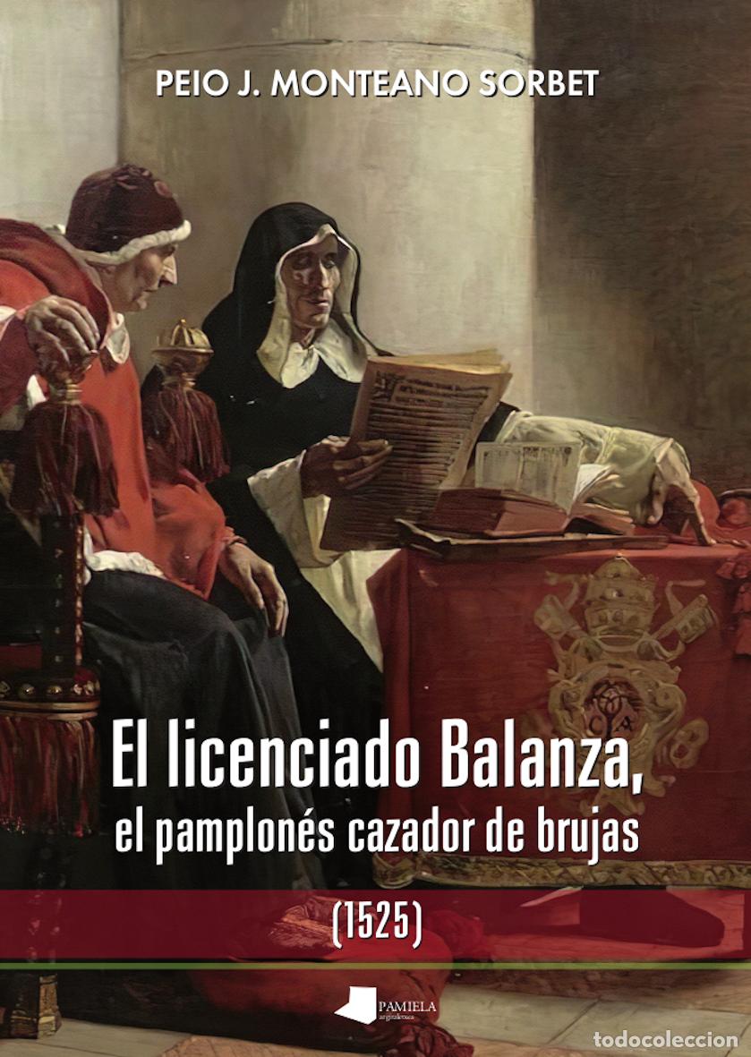Libros: EL LICENCIADO BALANZA, EL PAMPLON&Eacute;S CAZADOR DE BRUJAS (1525) - Monteano Sorbet, Peio J