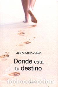 Libros: DONDE ESTA TU DESTINO - ANGUITA JUEGA, LUIS
