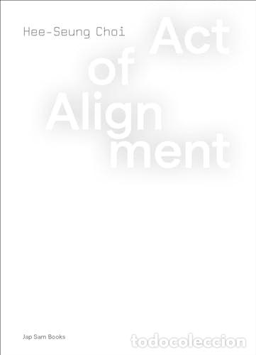 Livres: ACT OF ALIGNMENT. HEE-SEUNG CHOI - Hee seung Choi