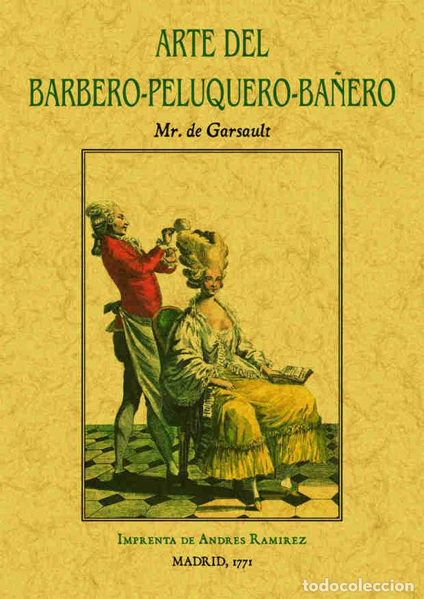 Libros: ARTE DEL BARBERO-PELUQUERO-BA&Ntilde;ERO, QUE CONTIENE EL MODO DE H - GARSAULT, MR. DE