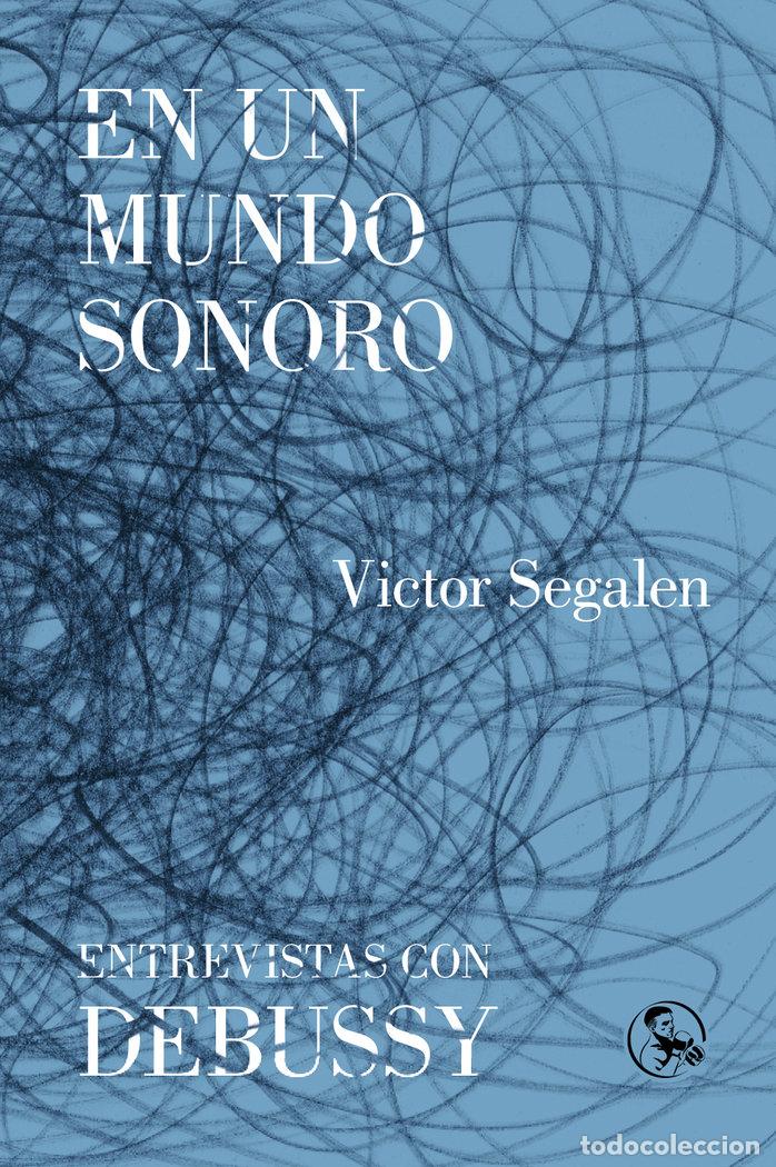 Libros: EN UN MUNDO SONORO ENTREVISTAS CON DEBUSSY - SEGALEN, VICTOR