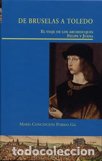 books: DE BRUSELAS A TOLEDO. EL VIAJE DE LOS ARCHIDUQUES FELIPE Y JUANA - Porras Gil, Concepcion