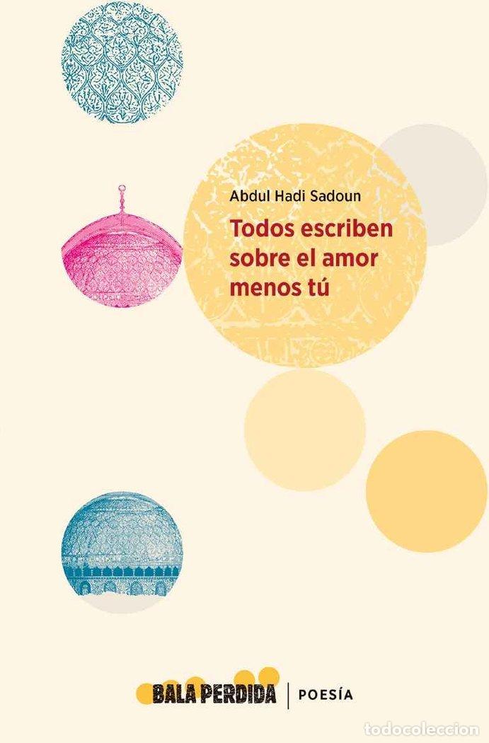 Livres: TODOS ESCRIBEN SOBRE EL AMOR MENOS TU - HADI SADOUN, ABDUL