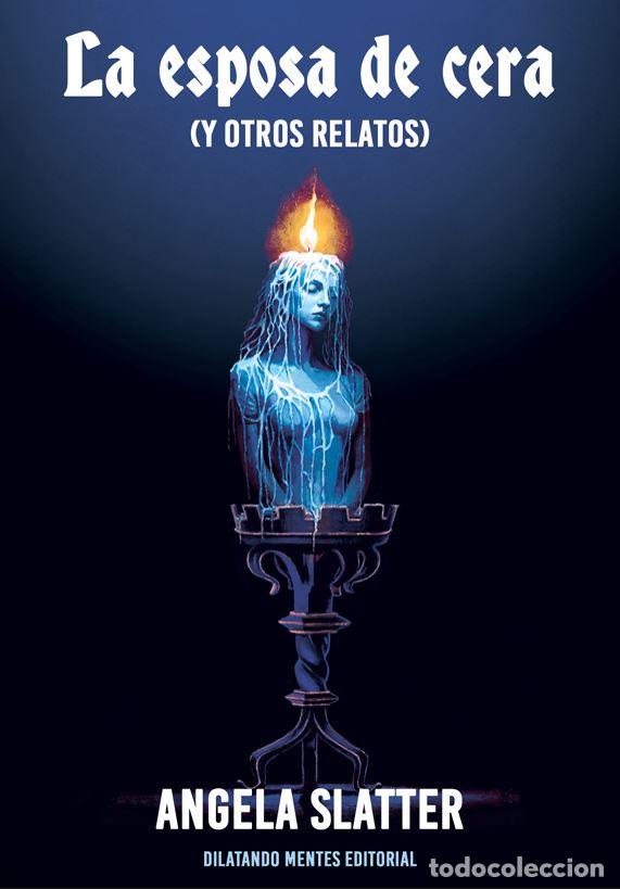 Libros: LA ESPOSA DE CERA (Y OTROS RELATOS) - SLATTER, ANGELA