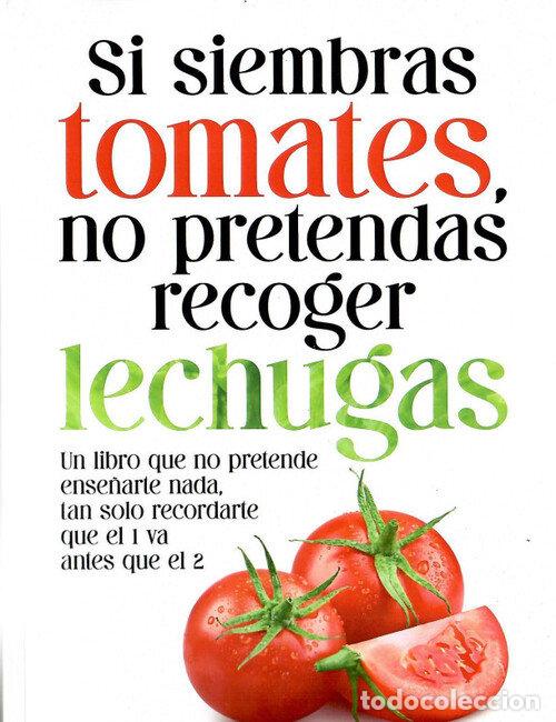 Libros: SI SIEMBRAS TOMATES NO PRETENDAS RECOGER LECHUGAS - BERNABE CA&Ntilde;ADAS, MANUEL ESTEBAN