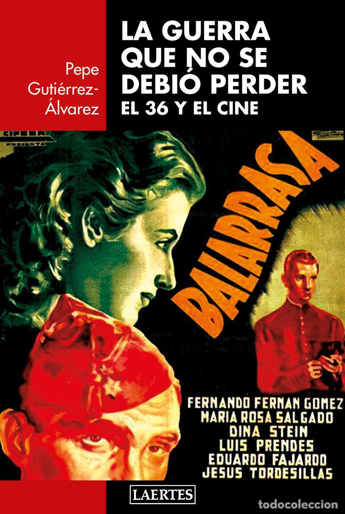 Libri: GUERRA QUE NO SE DEBIO PERDER EL 36 Y EL CINE - GUTIERREZ-ALVAREZ, PEPE