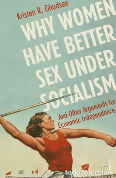 books: WHY WOMEN HAVE BETTER SEX UNDER SOCIALISM : AND OTHER ARGUMENTS FOR ECONOMIC IND - Ghodsee, Kristen