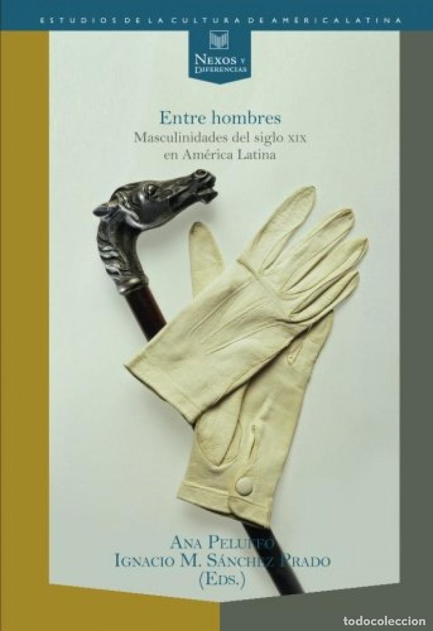 Libros: ENTRE HOMBRES:MASCULINIDADES SIGLO XIX AMERICA LATINA - Pluffo, Ana