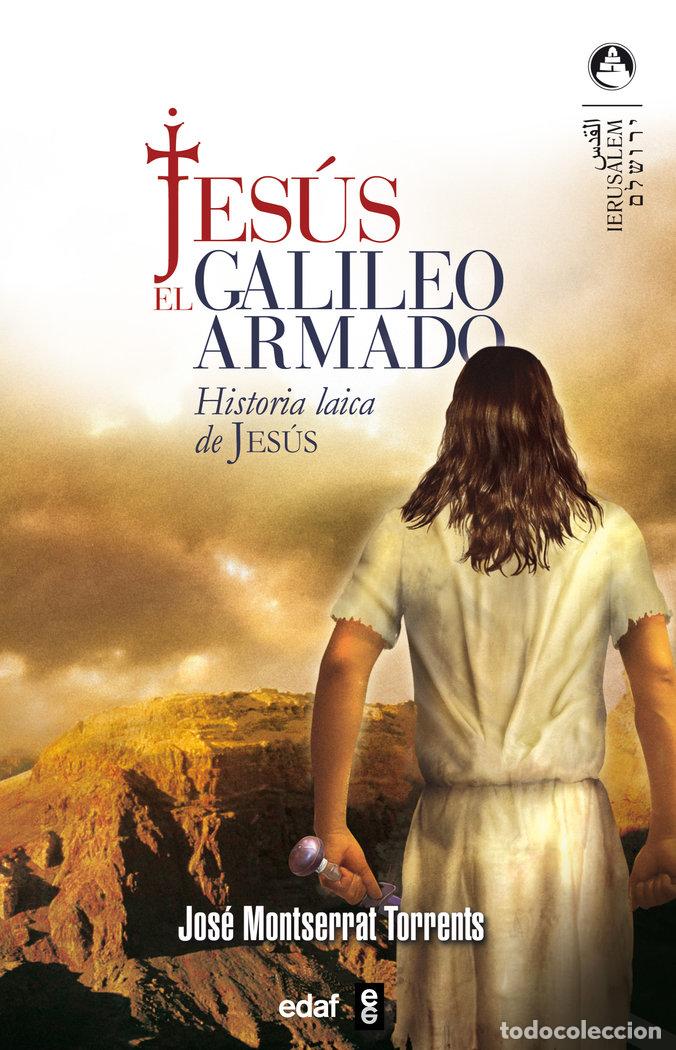 Libri: JESUS EL GALILEO ARMADO HISTORIA LAICA DE JESUS - MONSERRAT TORRENTS, JOSE