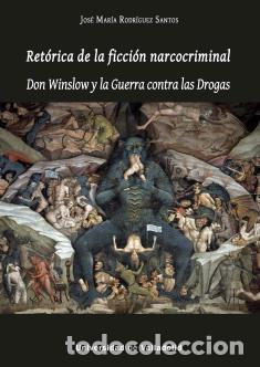Libri: RET&Oacute;RICA DE LA FICCI&Oacute;N NARCOCRIMINAL. DON WINSLOW Y LA GUERRA CONTRA LAS DROGAS - RODRIGUEZ SANTOS,