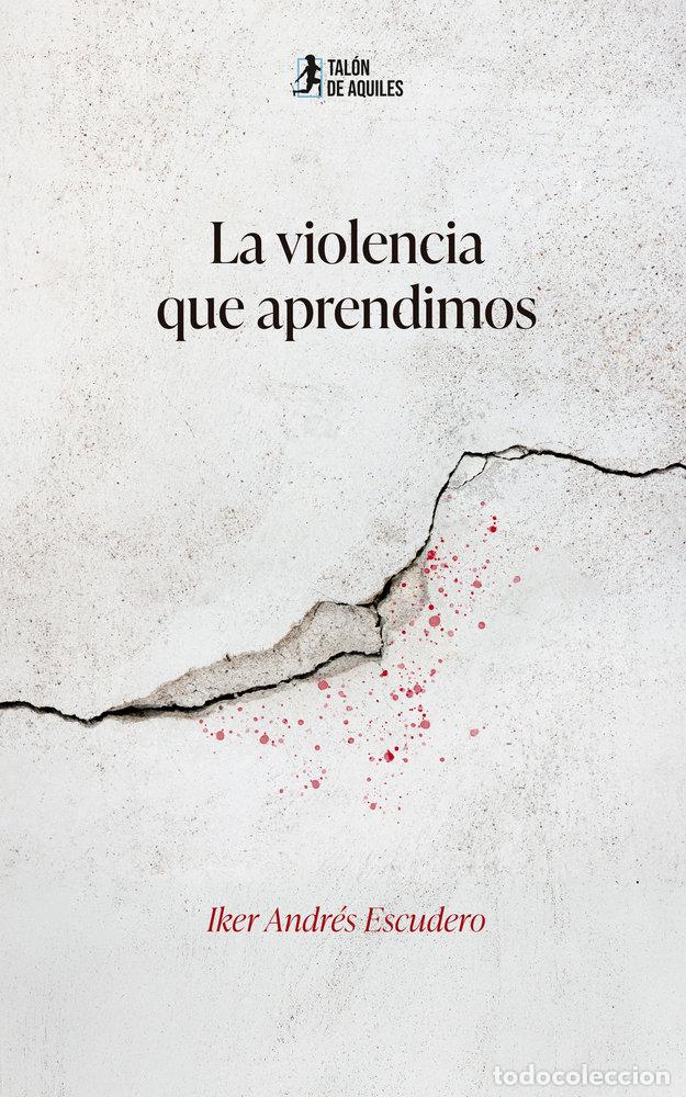 Libros: LA VIOLENCIA QUE APRENDIMOS - ANDRES ESCUDERO, IKER