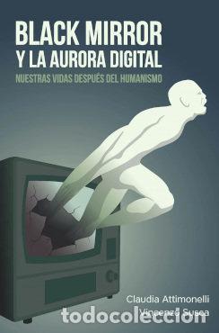 Libros: BLACK MIRROR Y LA AURORA DIGITAL NUESTRAS VIDAS DESPUES DE - ATTIMONELLI, CLAUDIA