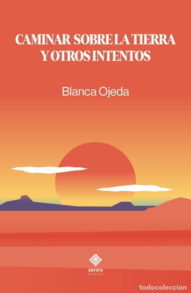 Livros: CAMINAR SOBRE LA TIERRA Y OTROS INTENTOS - OJEDA, BLANCA