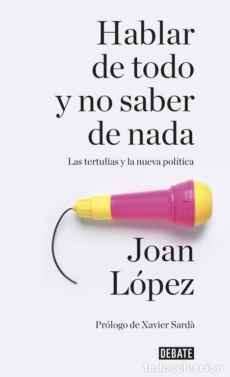 Libros: HABLAR DE TODO Y NO SABER DE NADA - LOPEZ, JOAN