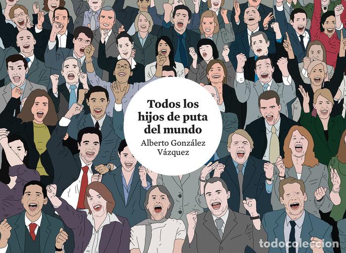 B&uuml;cher: TODOS LOS HIJOS DE PUTA DEL MUNDO - GONZALEZ VAZQUEZ, ALBERTO