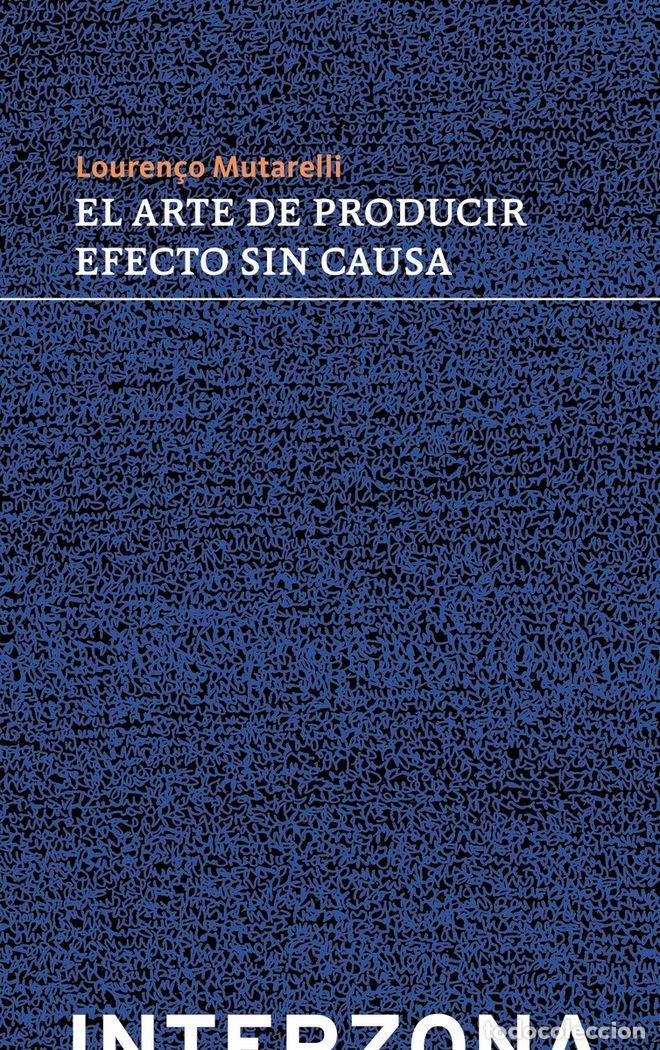 Libros: ARTE DE PRODUCIR EFECTO SIN CAUSA,EL - MUTARELLI, LOUREN&Ccedil;O