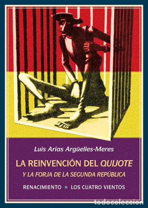 Libros: REINVENCION DEL QUIJOTE Y LA FORJA DE LA SEGUNDA REPUBLICA - ARIAS ARGUELLES MERES, LUIS