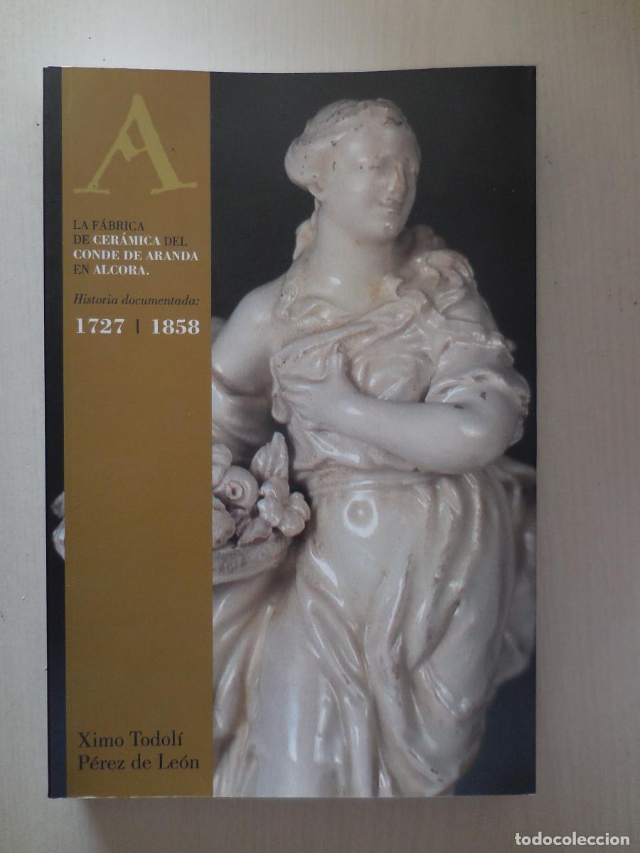 Libros: LIBRO: LA F&Aacute;BRICA DE CER&Aacute;MICA DEL CONDE DE ARANDA EN ALCORA (1727-1858) XIMO TODOL&Iacute;