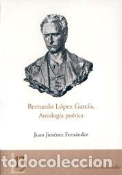 books: BERNARDO LOPEZ GARCIA. ANTOLOGIA POETICA - JIMENEZ FERNANDEZ, JUAN