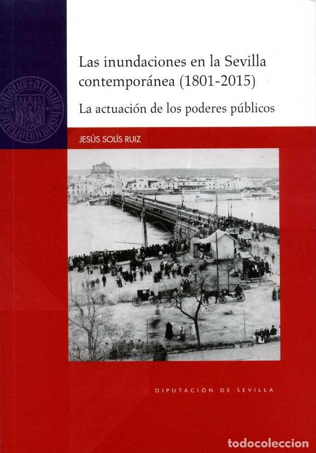 Libros: LAS INUNDACIONES EN LA SEVILLA CONTEMPORANEA (1801-2015). - SOLIS RUIZ, JESUS