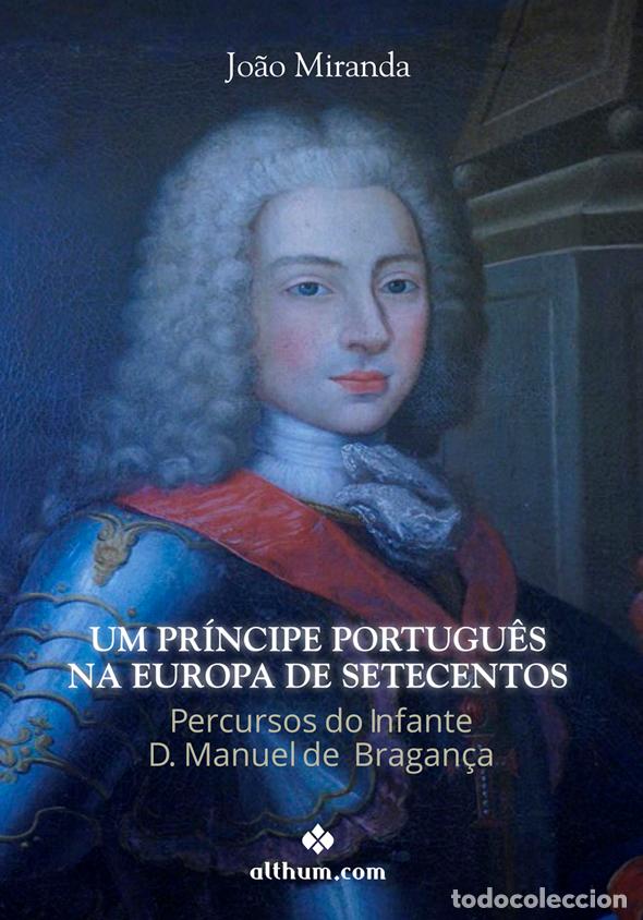 Livros: UM PR&Iacute;NCIPE PORTUGU&Ecirc;S NA EUROPA DE SETECENTOS - Miranda, Joao