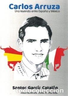 Libros: CARLOS ARRUZA UNA LEYENDA ENTRE ESPA&Ntilde;A Y MEXICO - GARCIA CATALAN, SANTOS