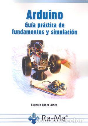 Libros: ARDUINO GUIA PRACTICA DE FUNDAMENTOS Y SIMULACION - LOPEZ ALDEA, EUGENIO