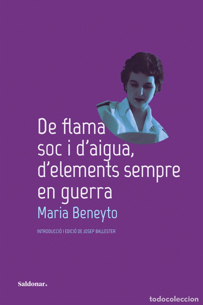 Libros: DE FLAMA SOC I D'AIGUA D'ELEMENTS SEMPRE EN GUERRA - BENEYTO, MARIA