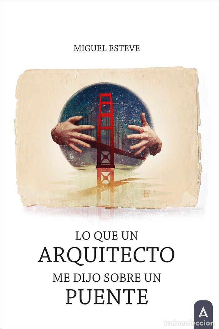 Libros: LO QUE UN ARQUITECTO ME DIJO SOBRE UN PUENTE - ESTEVE, MIGUEL