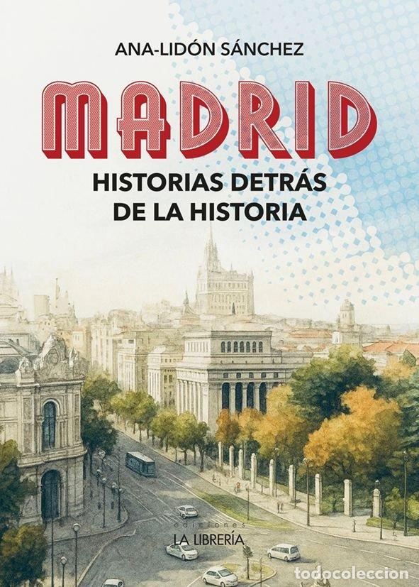 Libros: MADRID HISTORIAS DETRAS DE LA HISTORIA - LIDON SANCHEZ, ANA