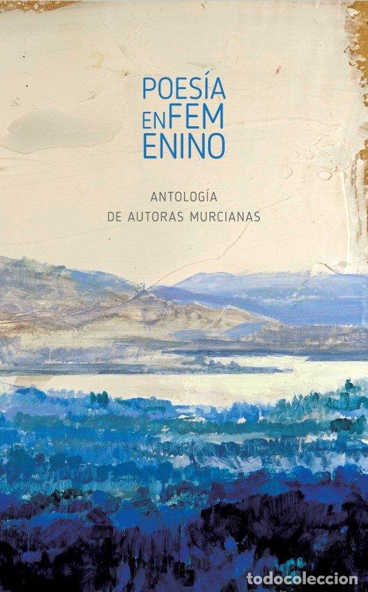 Libros: POESIA EN FEMENINO ANTOLOGIA DE AUTORAS MURCIANAS - GARCIA MOLINA, ISABEL