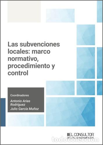 Libros: LAS SUBVENCIONES LOCALES: MARCO NORMATIVO, PROCEDIMIENTO Y CONTROL - ARIAS RODRIGUEZ, ANTONIO