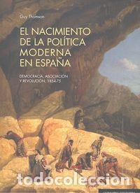 Libros: NACIMIENTO DE LA POLITICA MODERNA EN ESPA&Ntilde;A - THOMSON, GUY