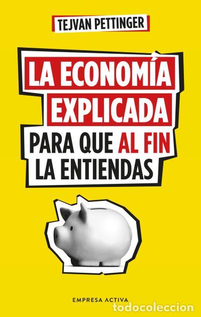 Libros: LA ECONOM&Iacute;A EXPLICADA PARA QUE AL FIN LA ENTIENDAS - Pettinger, Tejvan