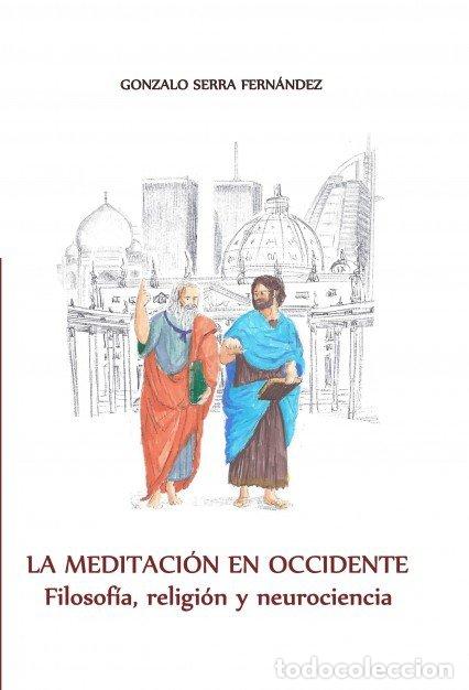 Libri: LA MEDITACION EN OCCIDENTE. FILOSOFIA, RELIGION Y NEUROCIEN - SERRA FERNANDEZ, GONZALO