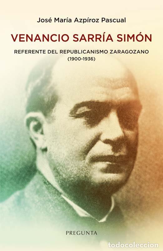 books: VENANCIO SARRIA SIMON REFERENTE DEL REPUBLICANISMO ZARAGOZA - JOSE MARIA AZPIROZ PASCUAL
