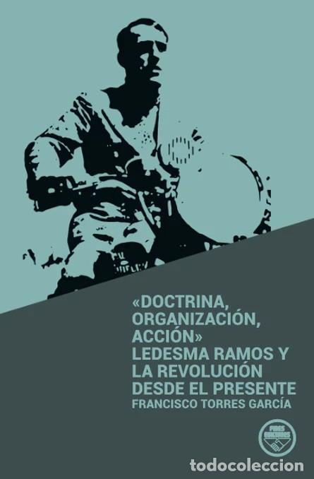 Libros: DOCTRINA, ORGANIZACI&Oacute;N, ACCI&Oacute;N&raquo; LEDESMA RAMOS Y A LA REVOLUCI&Oacute;N DESDE EL PRESENTE Francisco Torres G