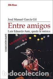Livres: ENTRE AMIGOS LUIS EDUARDO AUTE QUEDA LA MUSICA - GARCIA GIL, JOSE MANUEL