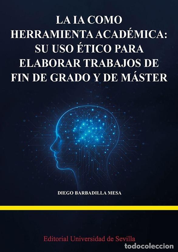 Libri: LA IA COMO HERRAMIENTA ACADEMICA SU USO ETICO PARA ELABORAR - BARBADILLA MESA, DIEGO MANUEL