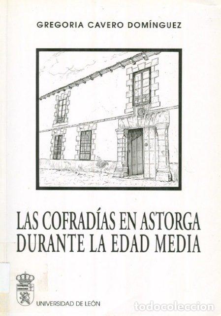 B&uuml;cher: LAS COFRADIAS EN ASTORGA DURANTE LA EDAD MEDIA - CAVERO DOMINGUEZ, GREGORIA