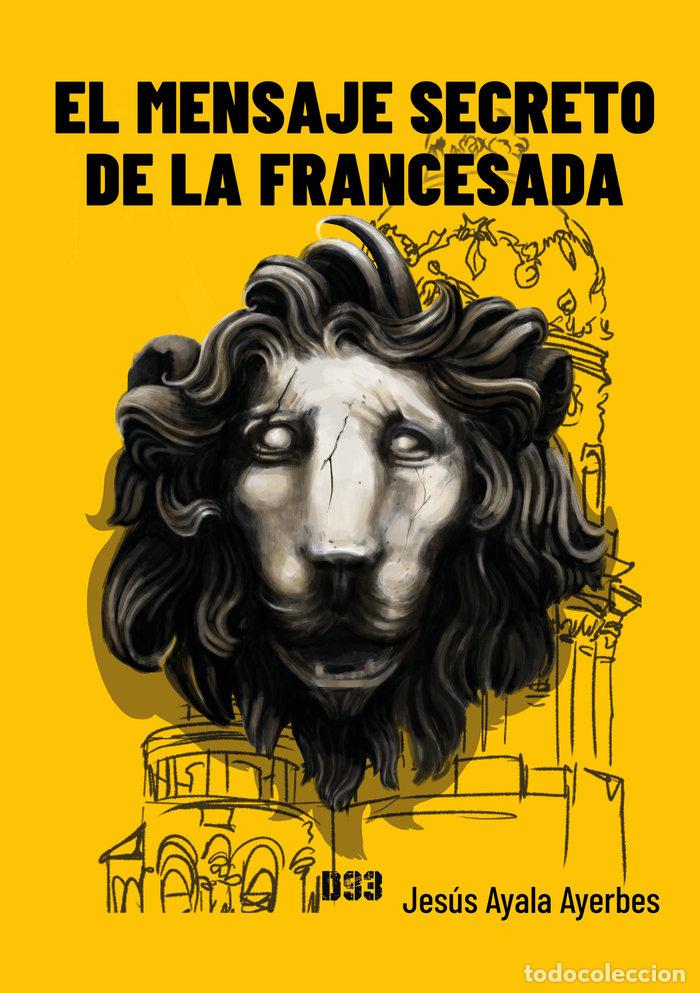 Libri: EL MENSAJE SECRETO DE LA FRANCESADA - AYALA AYERBES, JESUS