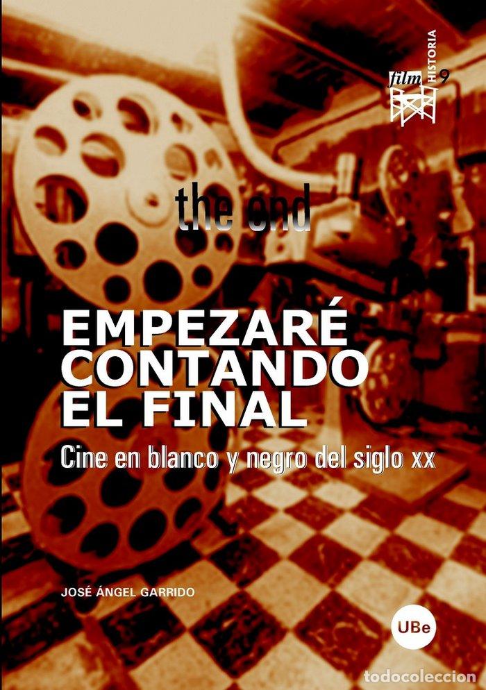 Libros: EMPEZARE CONTANDO EL FINAL. CINE EN BLANCO Y NEGRO DEL SIGLO - GARRIDO, JOSE ANGEL