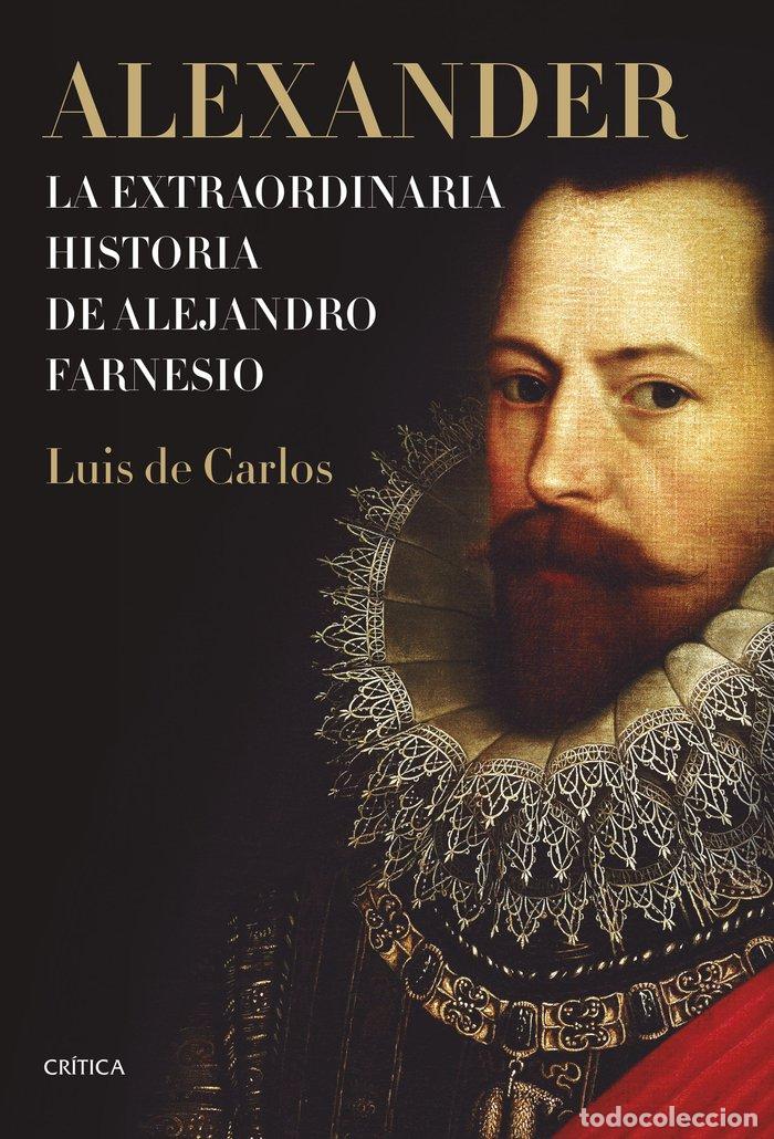 Livros: ALEXANDER LA EXTRAORDINARIA HISTORIA DE ALEJANDRO FARNESIO - LUIS DE CARLOS BERTRAN